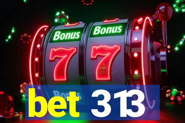 bet 313